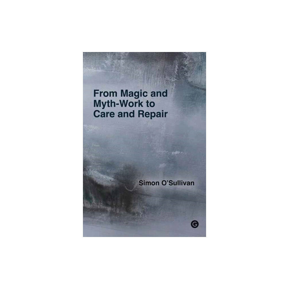 Goldsmiths, University of London From Magic and Myth-Work to Care and Repair (häftad, eng)