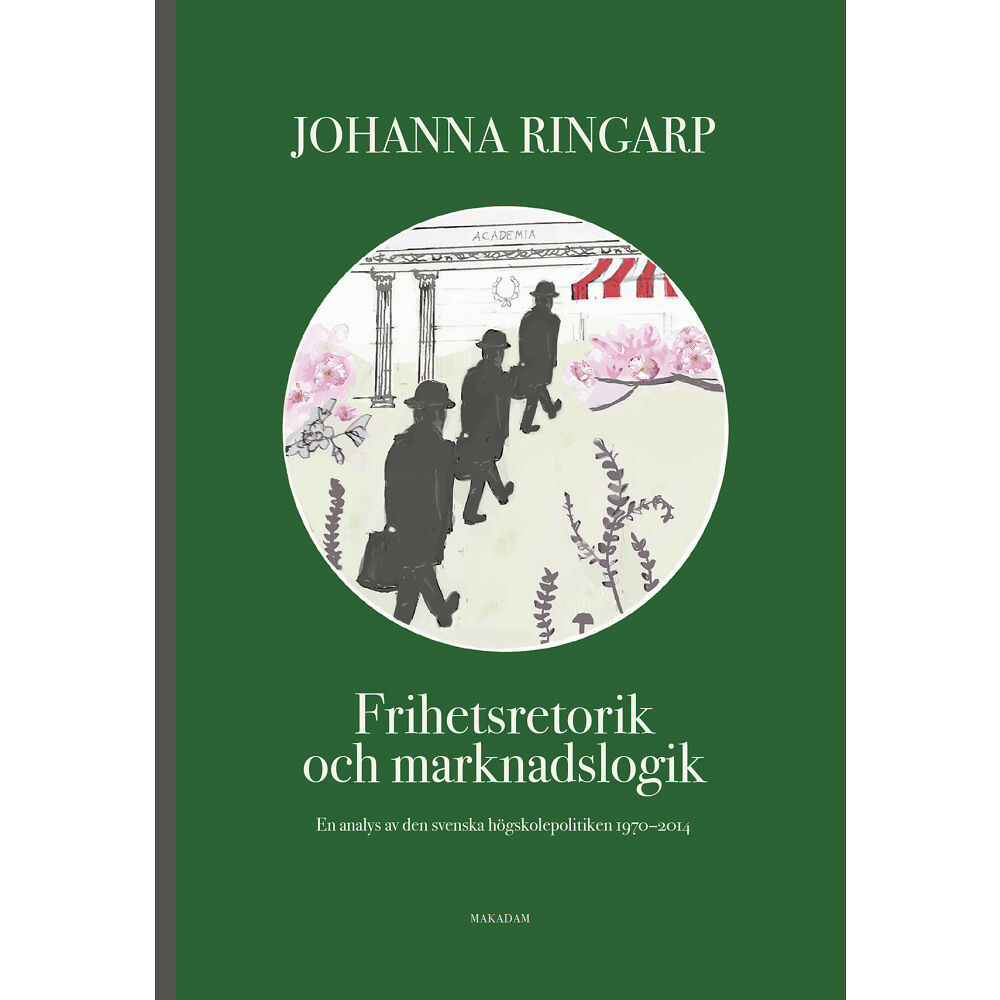 Johanna Ringarp Frihetsretorik och marknadslogik : en analys av den svenska högskolepolitiken 1970-2014 (bok, danskt band)