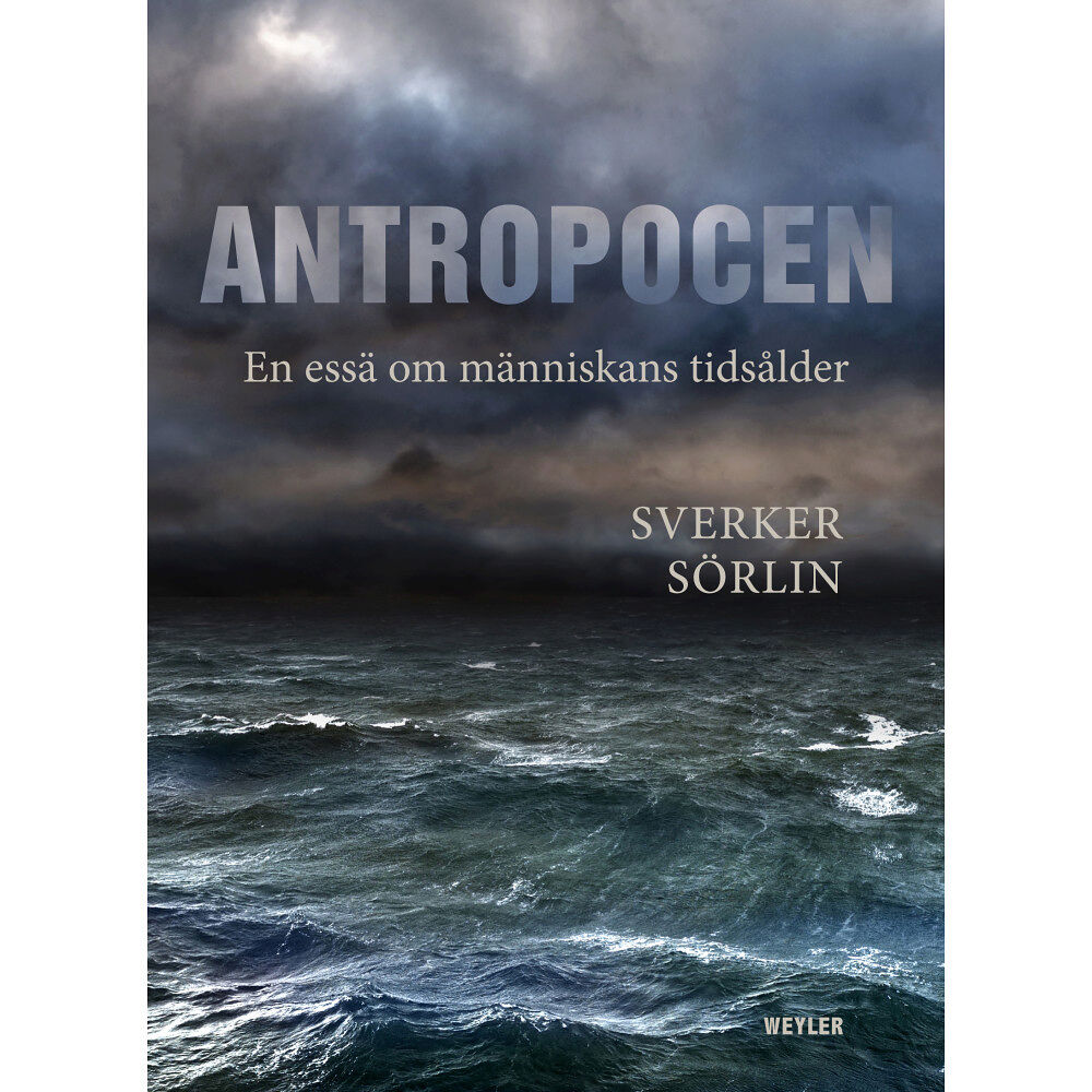 Sverker Sörlin Antropocen : en essä om människans tidsålder (bok, danskt band)