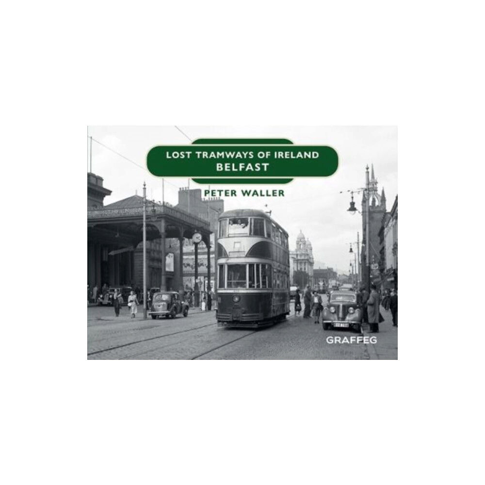 Graffeg Limited Lost Tramways of Ireland: Belfast (inbunden, eng)
