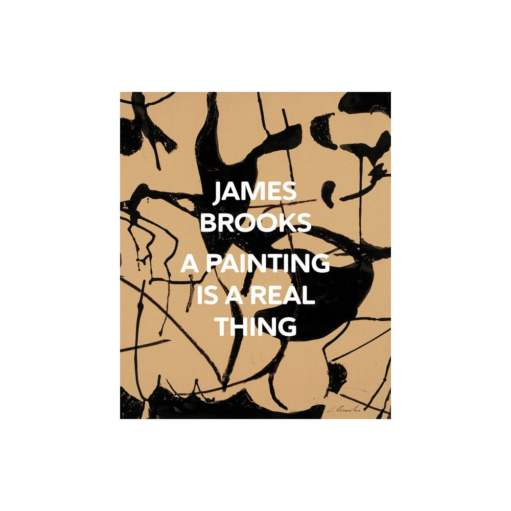 Distributed Art Publishers James Brooks: A Painting Is a Real Thing (inbunden, eng)