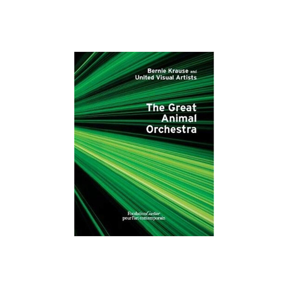Fondation Cartier pour l'art contemporain Bernie Krause and United Visual Artists, The Great Animal Orchestra (inbunden, eng)