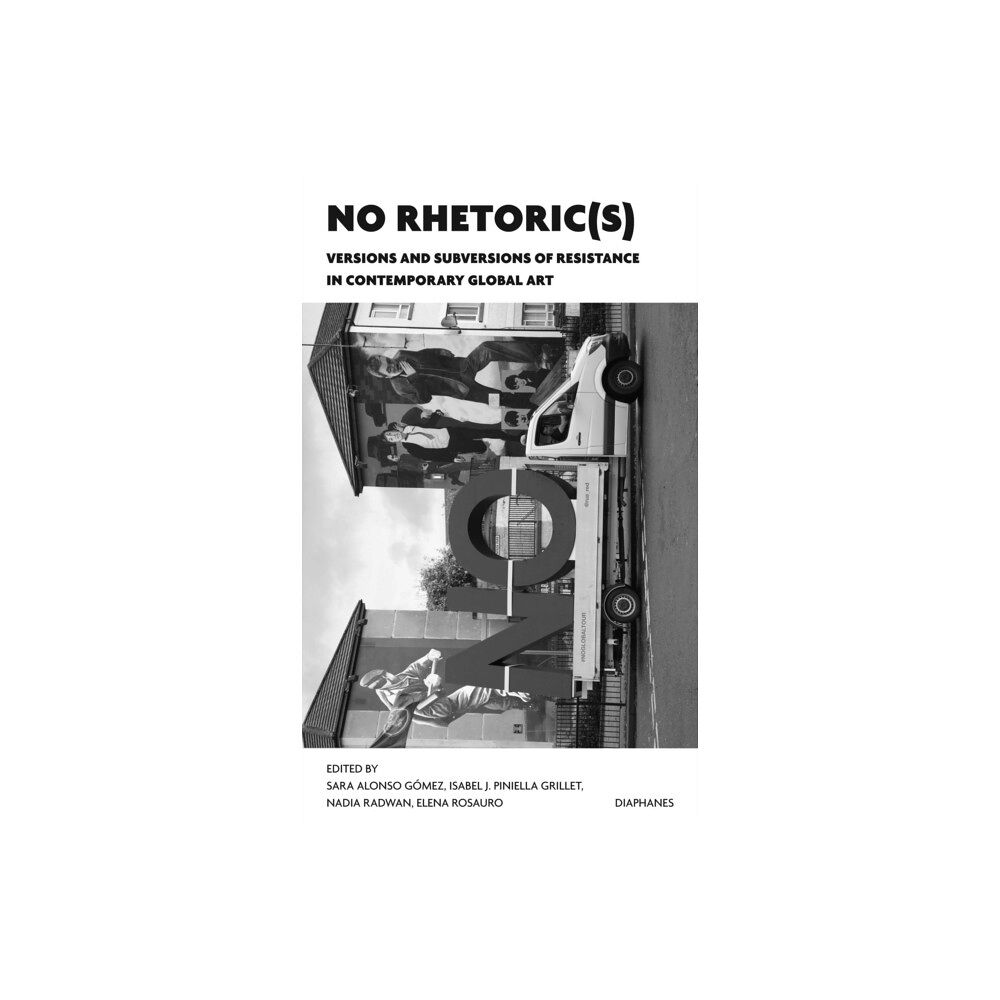 Diaphanes AG NO Rhetoric(s) – Versions and Subversions of Resistance in Contemporary Global Art (häftad, eng)