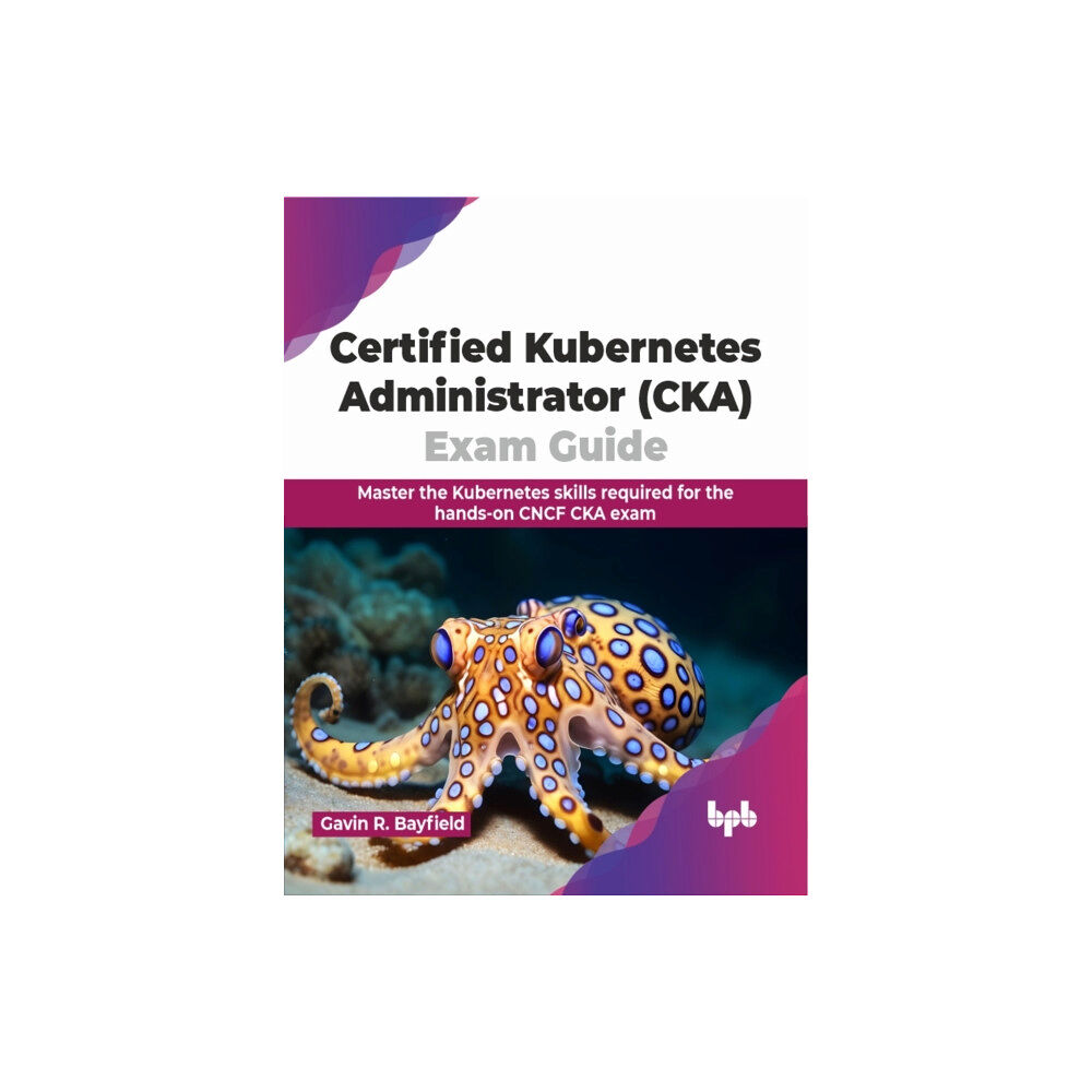 BPB Publications Certified Kubernetes Administrator (CKA) Exam Guide (häftad, eng)