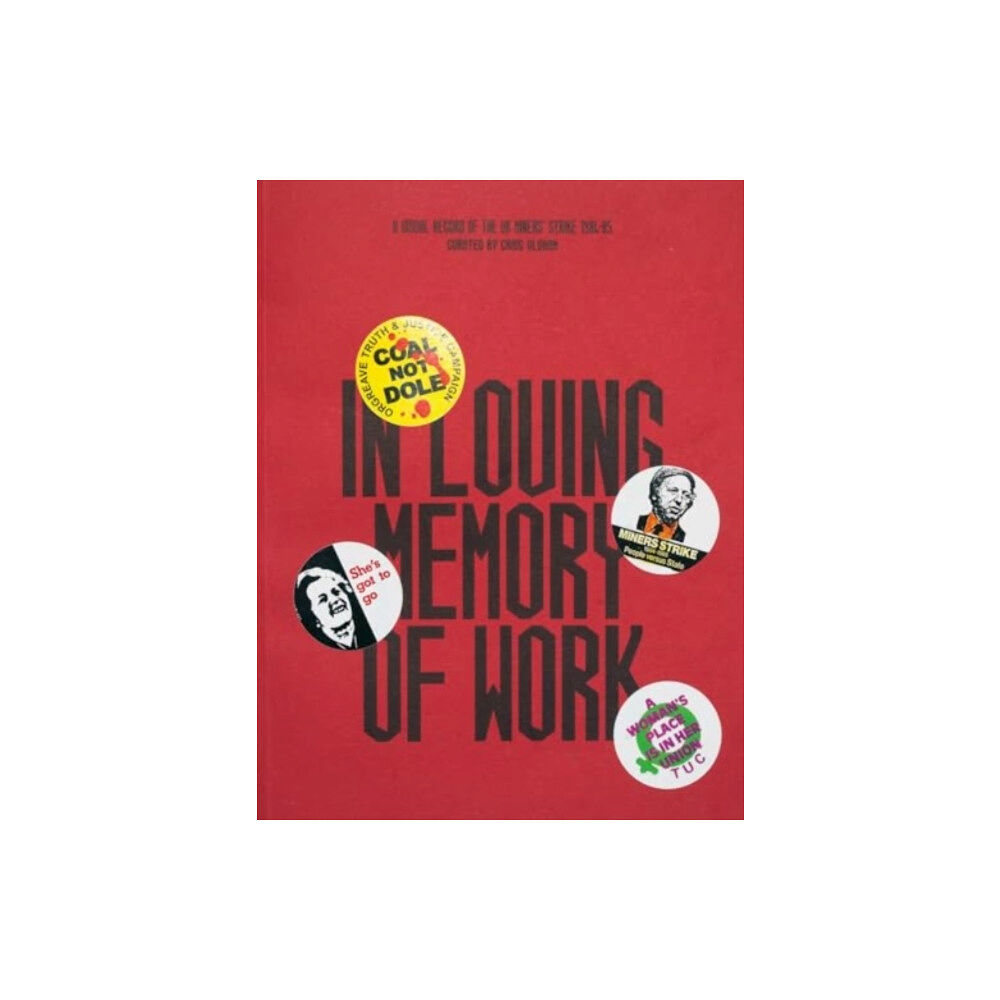 Rough Trade Books In Loving Memory of Work: A Visual Record Of The UK Miners' Strike 1984-85 (häftad, eng)