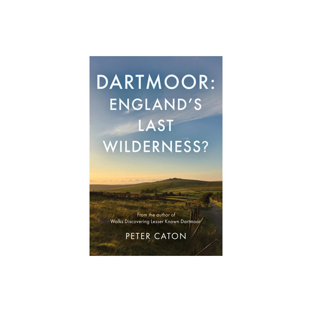 Troubador Publishing Dartmoor: England's Last Wilderness? (häftad, eng)