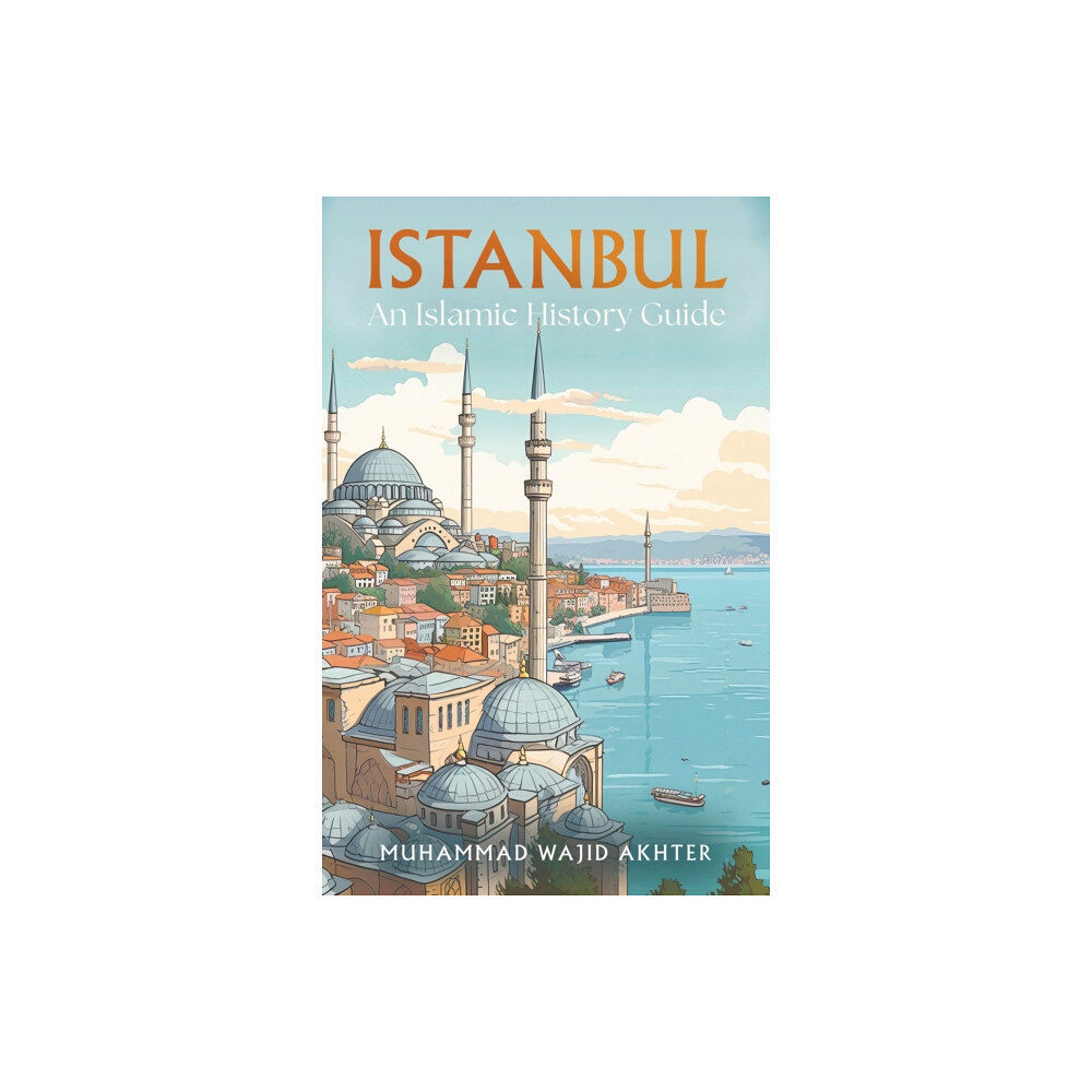 Troubador Publishing Istanbul: An Islamic History Guide (häftad, eng)