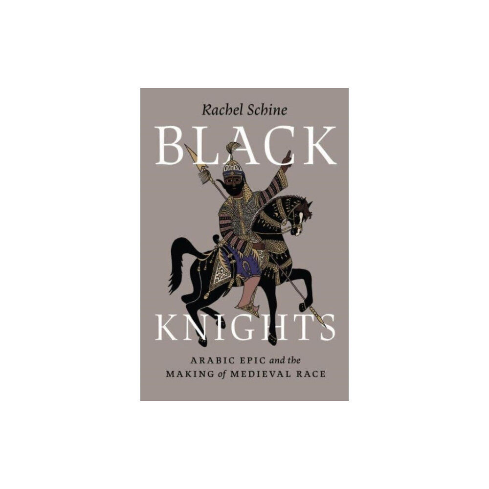 The university of chicago press Black Knights – Arabic Epic and the Making of Medieval Race (häftad, eng)