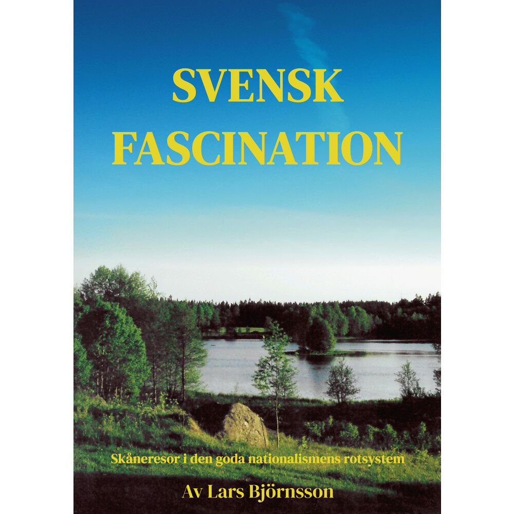 Lars Björnsson Svensk fascination : skåneresor i den goda nationalismens rotsystem (inbunden)