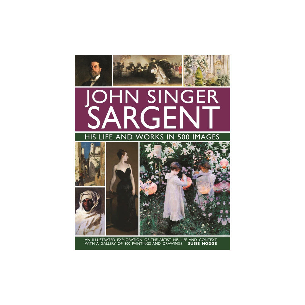 Anness publishing John Singer Sargent: His Life and Works in 500 Images (inbunden, eng)