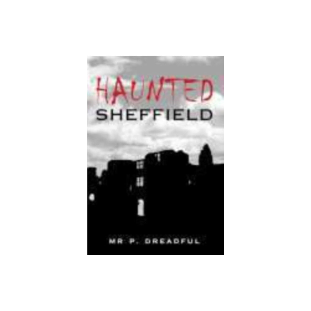 The History Press Ltd Haunted Sheffield (häftad, eng)