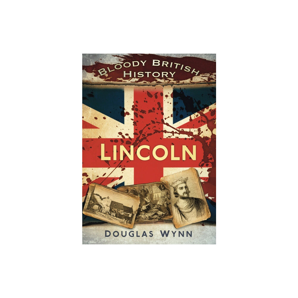 The History Press Ltd Bloody British History: Lincoln (häftad, eng)