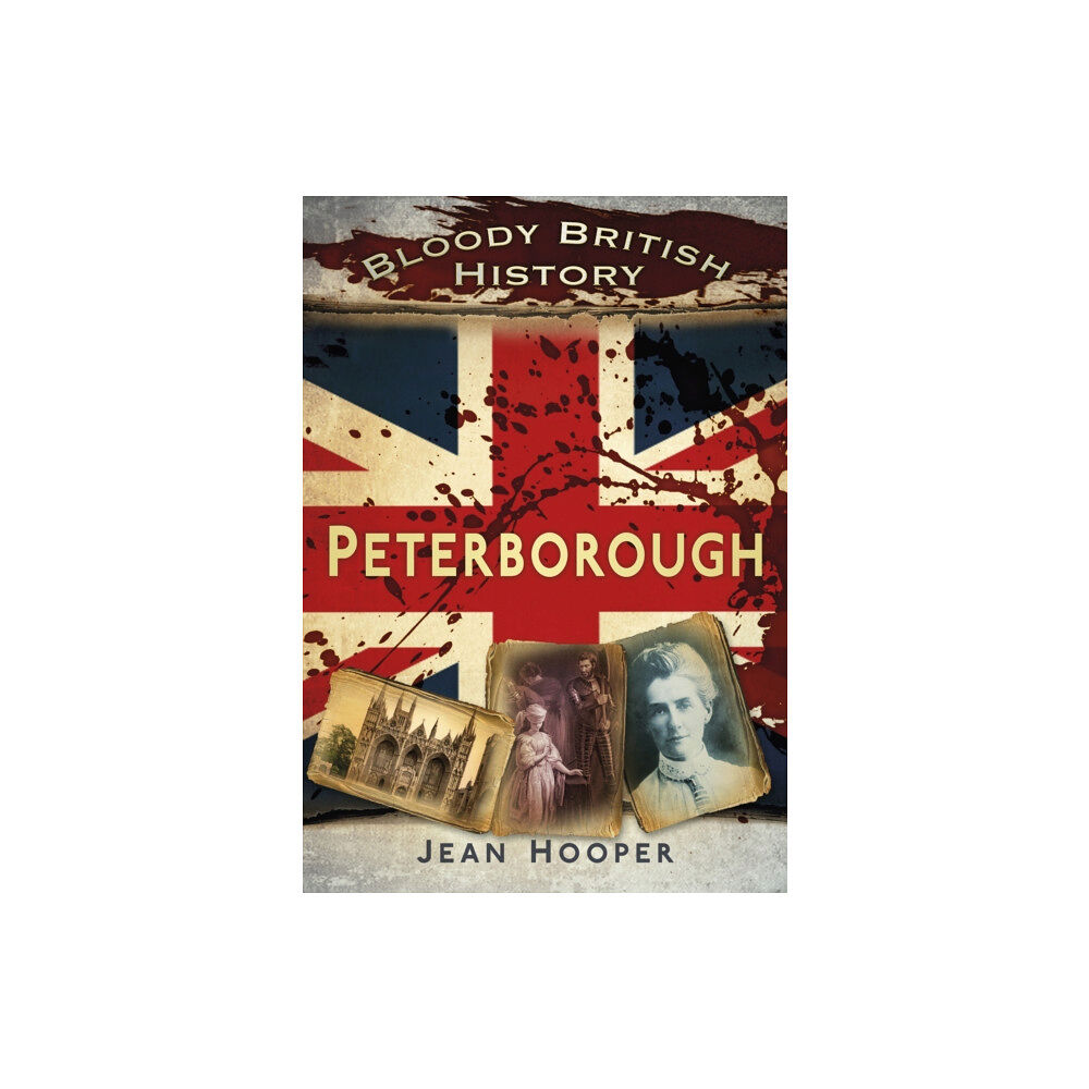 The History Press Ltd Bloody British History: Peterborough (häftad, eng)