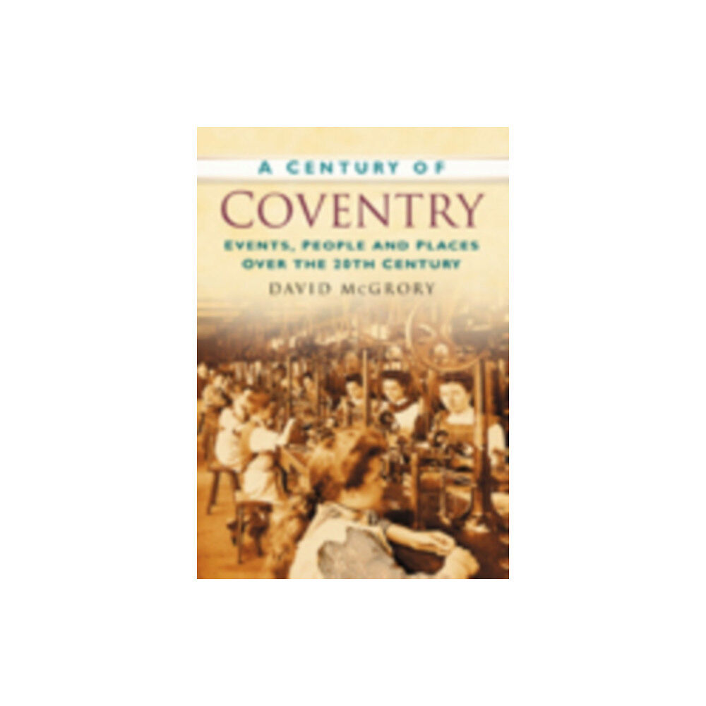 The History Press Ltd A Century of Coventry (häftad, eng)