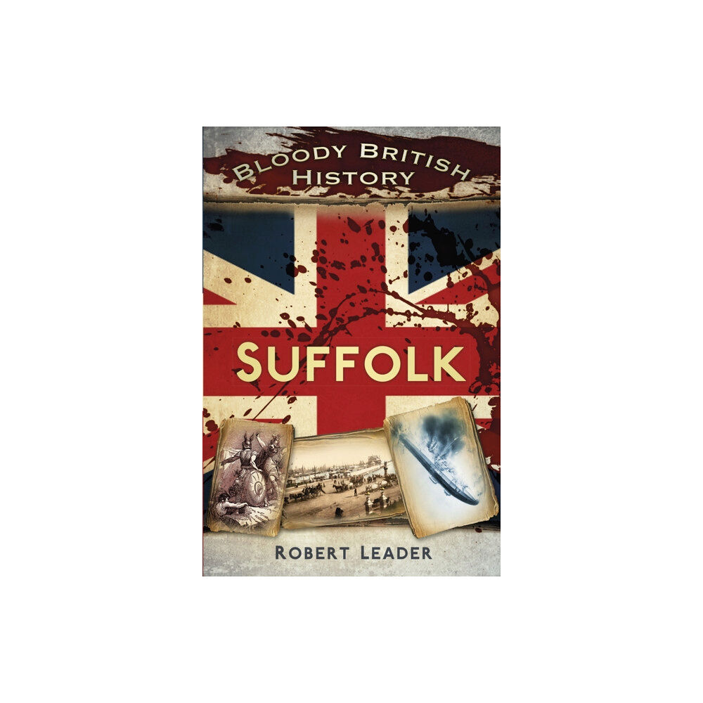 The History Press Ltd Bloody British History: Suffolk (häftad, eng)