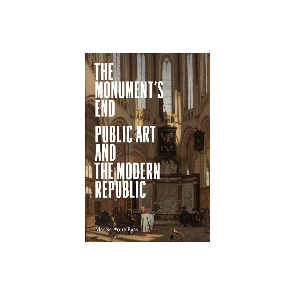 Princeton University Press The Monument′s End – Public Art and the Modern Republic (inbunden, eng)