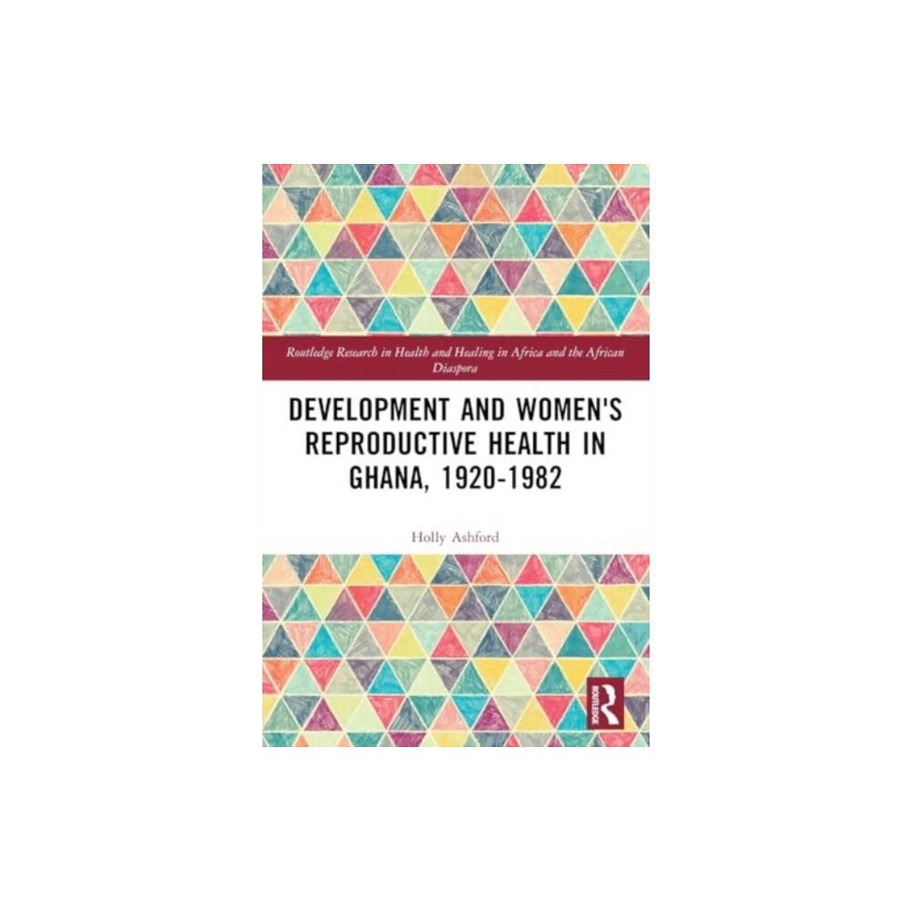 Taylor & francis ltd Development and Women's Reproductive Health in Ghana, 1920-1982 (häftad, eng)