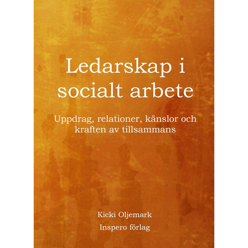Kicki Oljemark Ledarskap i socialt arbete : uppdrag, relationer, känslor och kraften av tillsammans (häftad)