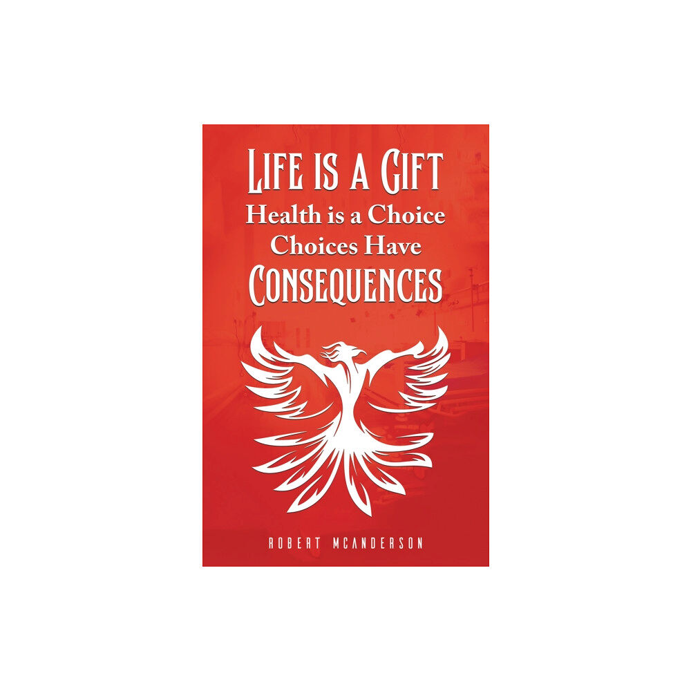 Austin Macauley Publishers Life Is a Gift; Health Is a Choice, Choices Have Consequences (häftad, eng)