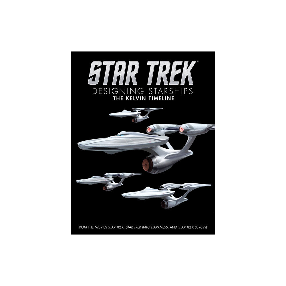 Titan Books Ltd Star Trek: Designing Starships Volume 3: The Kelvin Timeline (inbunden, eng)
