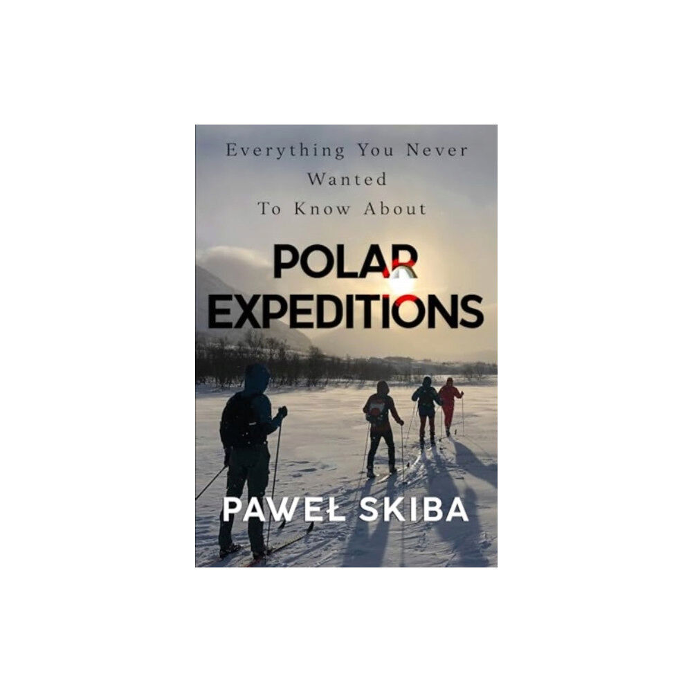 Olympia Publishers Everything You Never Wanted To Know About Polar Expeditions (häftad, eng)