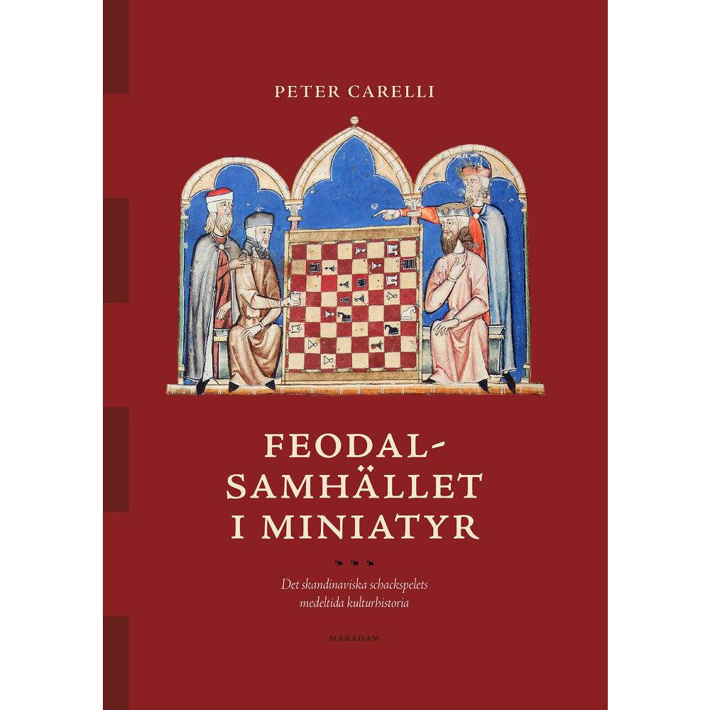Peter Carelli Feodalsamhället i miniatyr : det skandinaviska schackspelets medeltida kulturhistoria (bok, kartonnage)