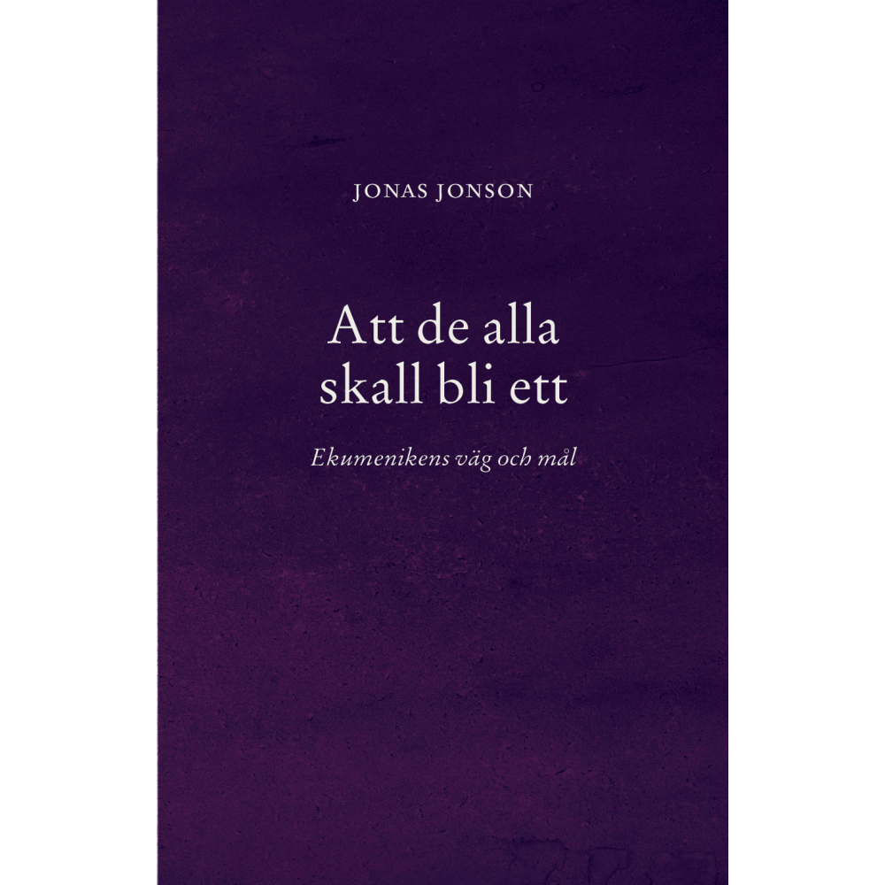 Jonas Jonson Att de alla skall bli ett : Ekumenikens väg och mål (häftad)
