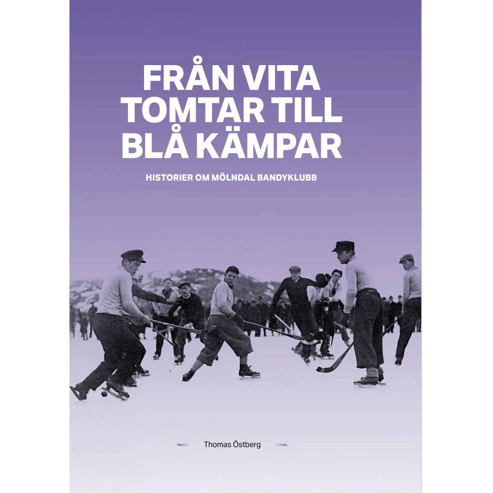 Thomas Östberg Från Vita tomtar till Blå kämpar : historier om Mölndals Bandyklubb (bok, kartonnage)