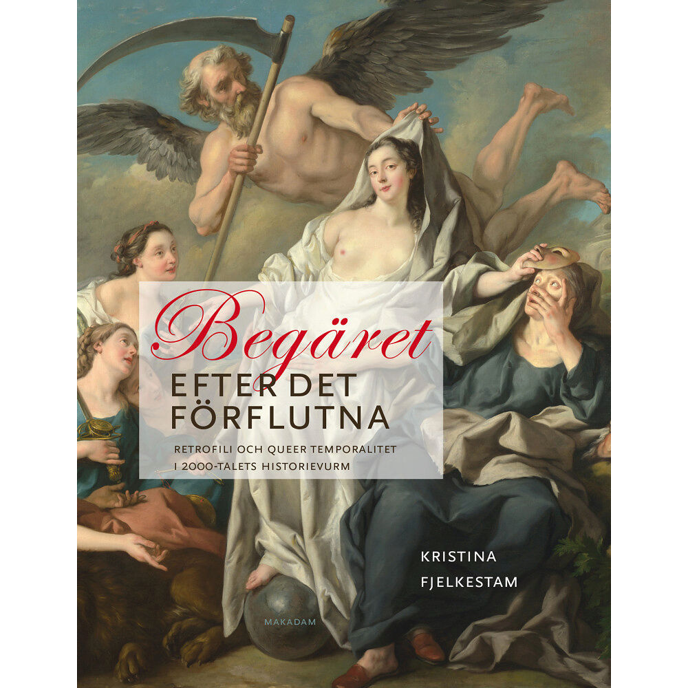 Kristina Fjelkestam Begäret efter det förflutna : retrofili och queer temporalitet i 2000-talets historievurm (bok, kartonnage)