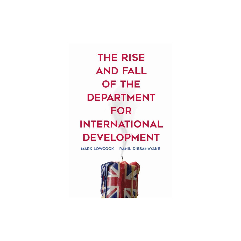Center for Global Development The Rise and Fall of the Department for International Development (häftad, eng)