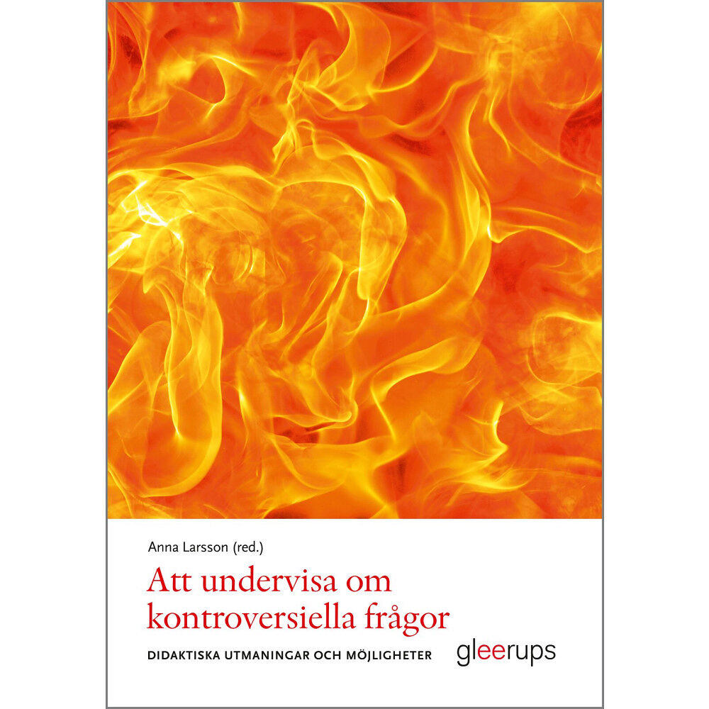 Anna Larsson (red.) Att undervisa om kontroversiella frågor : Didaktiska möjligheter och utmaningar (häftad)