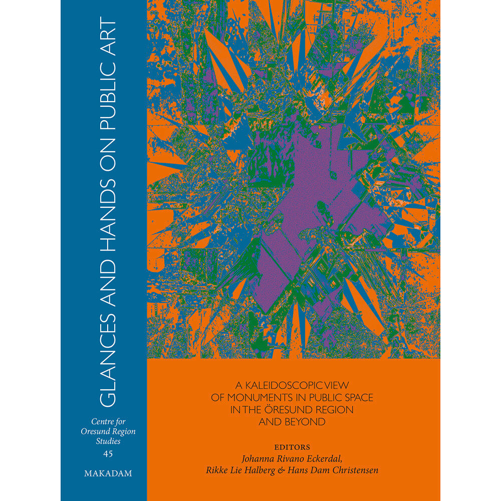 Johanna Rivano Eckerdal Glances and hands on public art : a kaleidoscopic view of monuments in public space in the Öresund region and beyond (in...