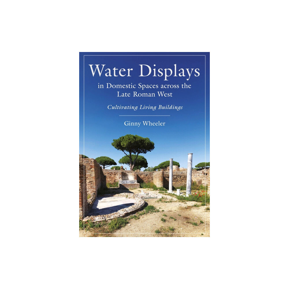 Casemate Publishers Water Displays in Domestic Spaces across the Late Roman West (inbunden, eng)