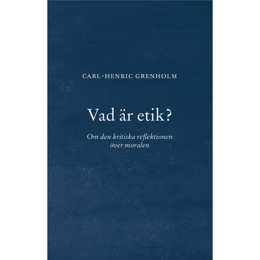 Carl-Henric Grenholm Vad är etik? : Om den kritiska reflektionen över moralen (häftad)