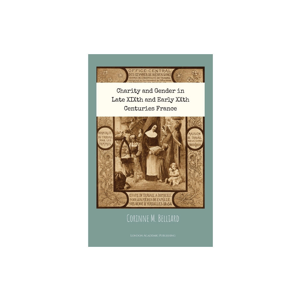 London Academic Publishing Ltd Charity and Gender in Late XIXth and Early XXth Centuries France (häftad, eng)