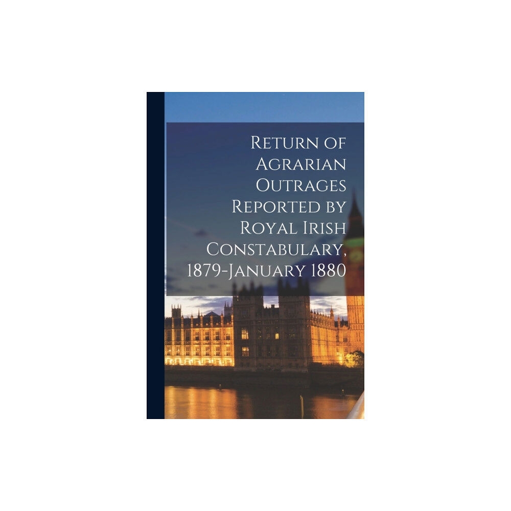 Legare Street Press Return of Agrarian Outrages Reported by Royal Irish Constabulary, 1879-January 1880 (häftad, eng)