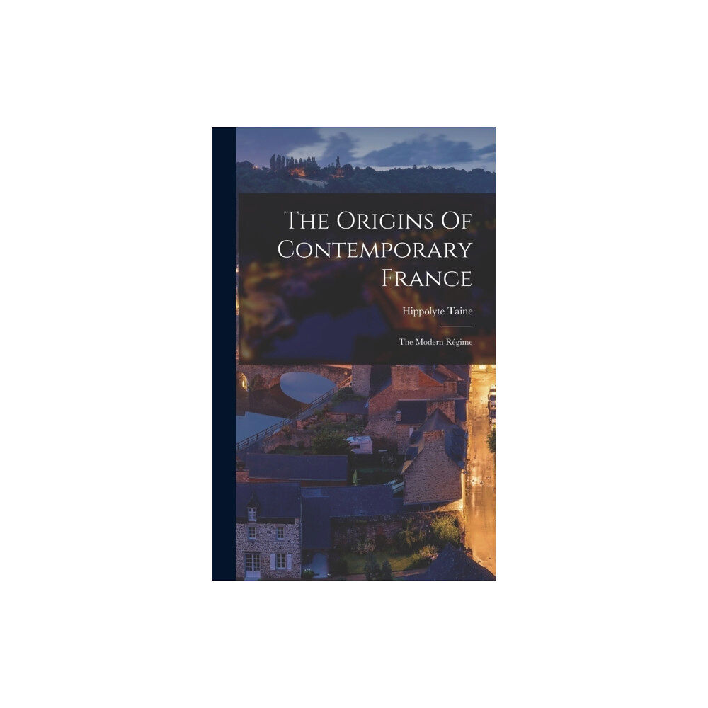 Legare Street Press The Origins Of Contemporary France (inbunden, eng)