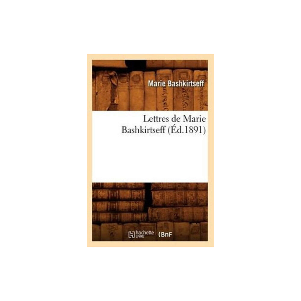 Hachette Livre - BNF Lettres de Marie Bashkirtseff (Ed.1891) (häftad, fre)