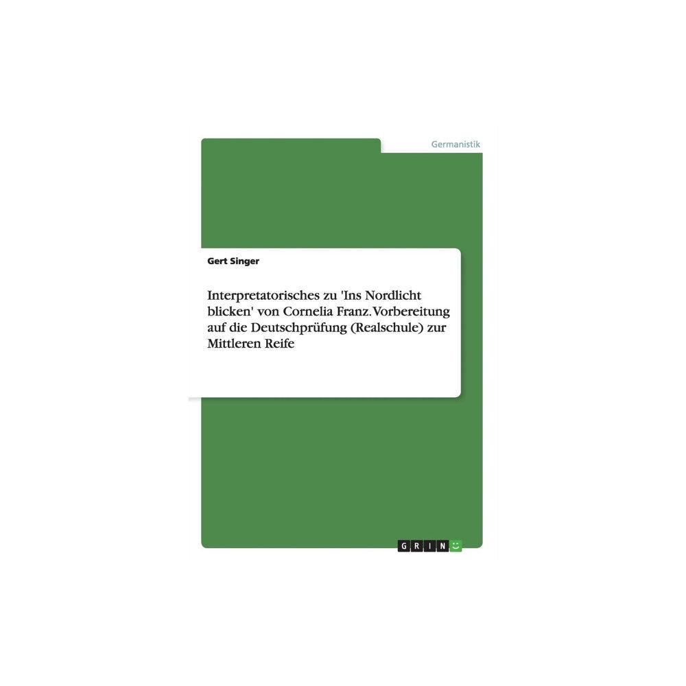 Grin Publishing Interpretatorisches zu 'Ins Nordlicht blicken' von Cornelia Franz. Vorbereitung auf die Deutschprufung (Realschule) zur...