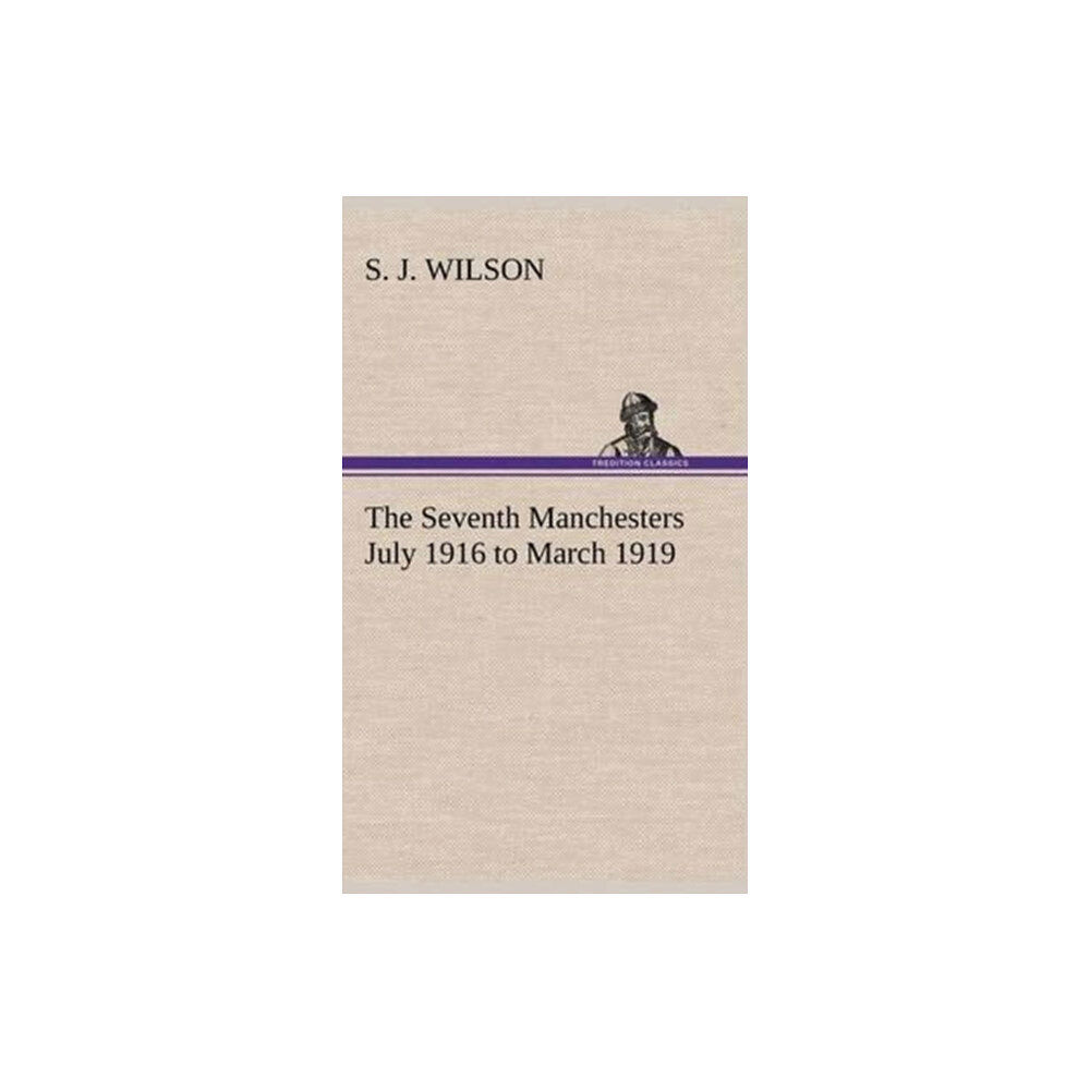 Tredition Classics The Seventh Manchesters July 1916 to March 1919 (inbunden, eng)