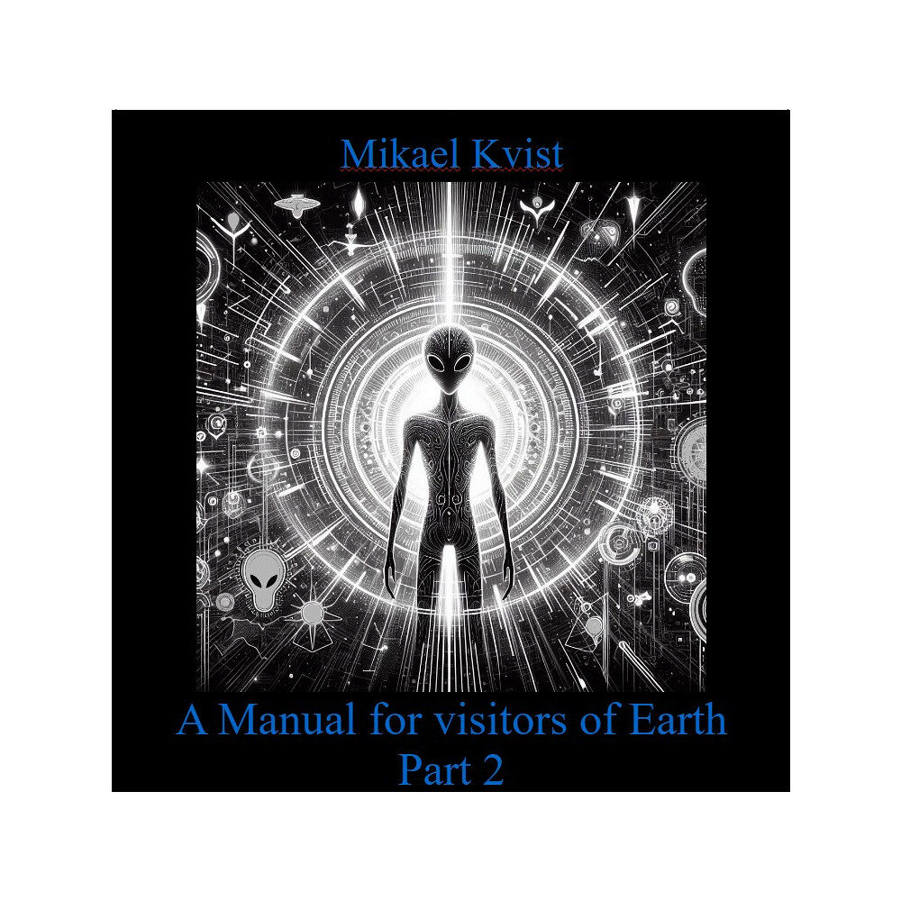 Mikael Kvist A Manual for Visitors of Earth, Part 2 : Basic understanding of human nature (bok, spiral, eng)