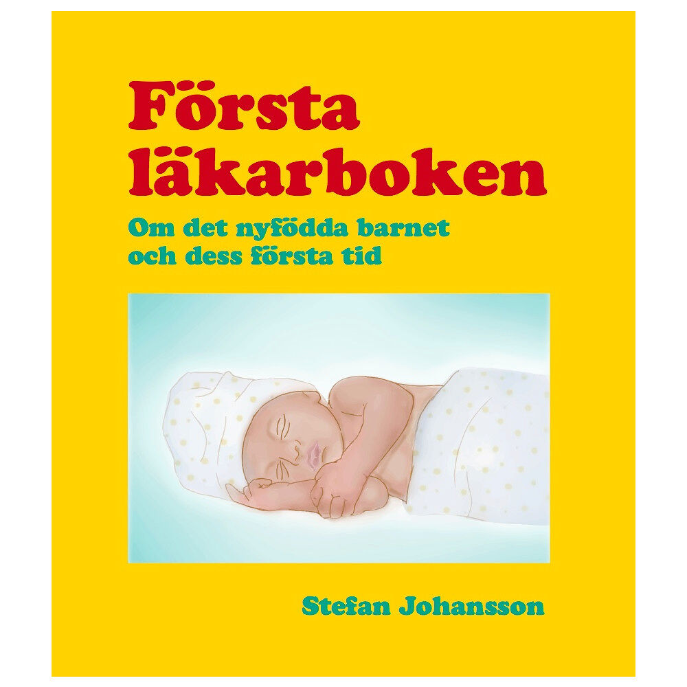 Stefan Johansson Första läkarboken : om det nyfödda barnet och dess första tid (inbunden)