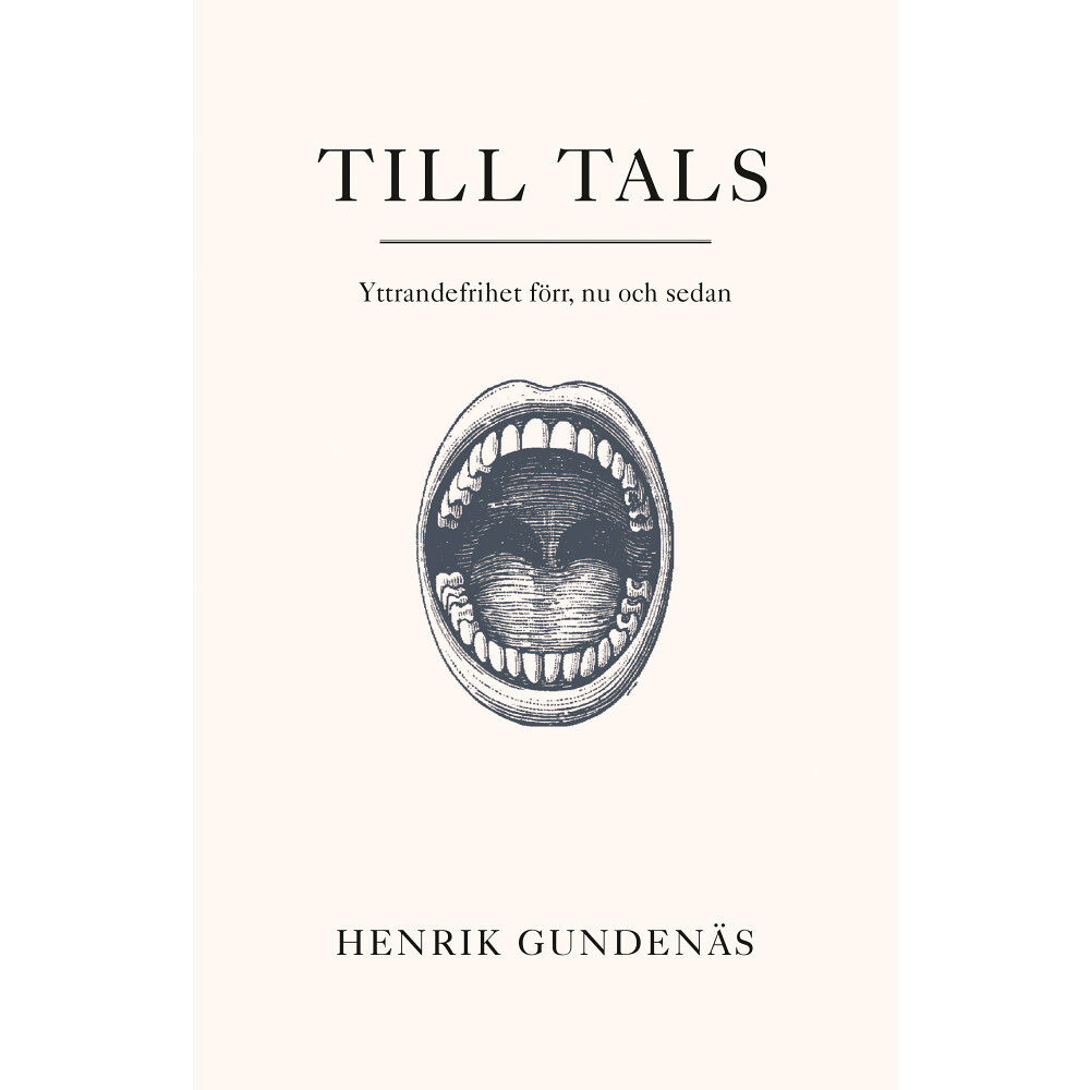 Henrik Gundenäs Till tals : yttrandefrihet förr, nu och sedan (inbunden)