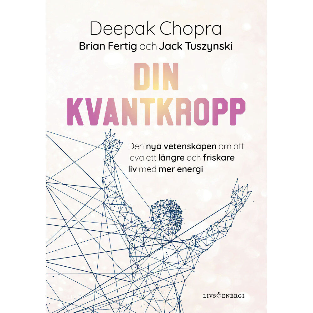 Deepak Chopra Din kvantkropp : den nya vetenskapen om att leva ett längre och friskare liv med mer energi (inbunden)