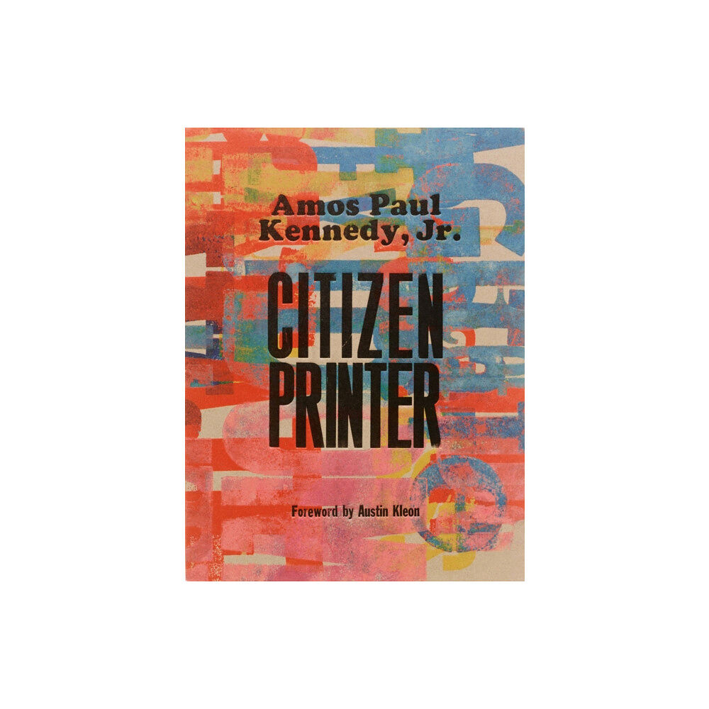 Letterform Archive Amos Paul Kennedy, Jr.: Citizen Printer (inbunden, eng)