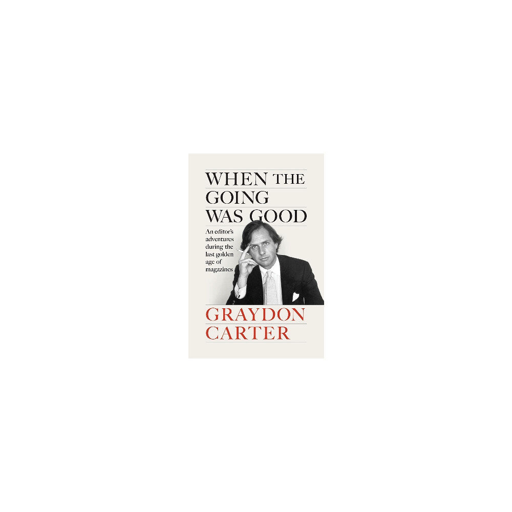 Graydon Carter When the Going Was Good: An Editor's Adventures During the Last Golden Age of Magazines (inbunden, eng)