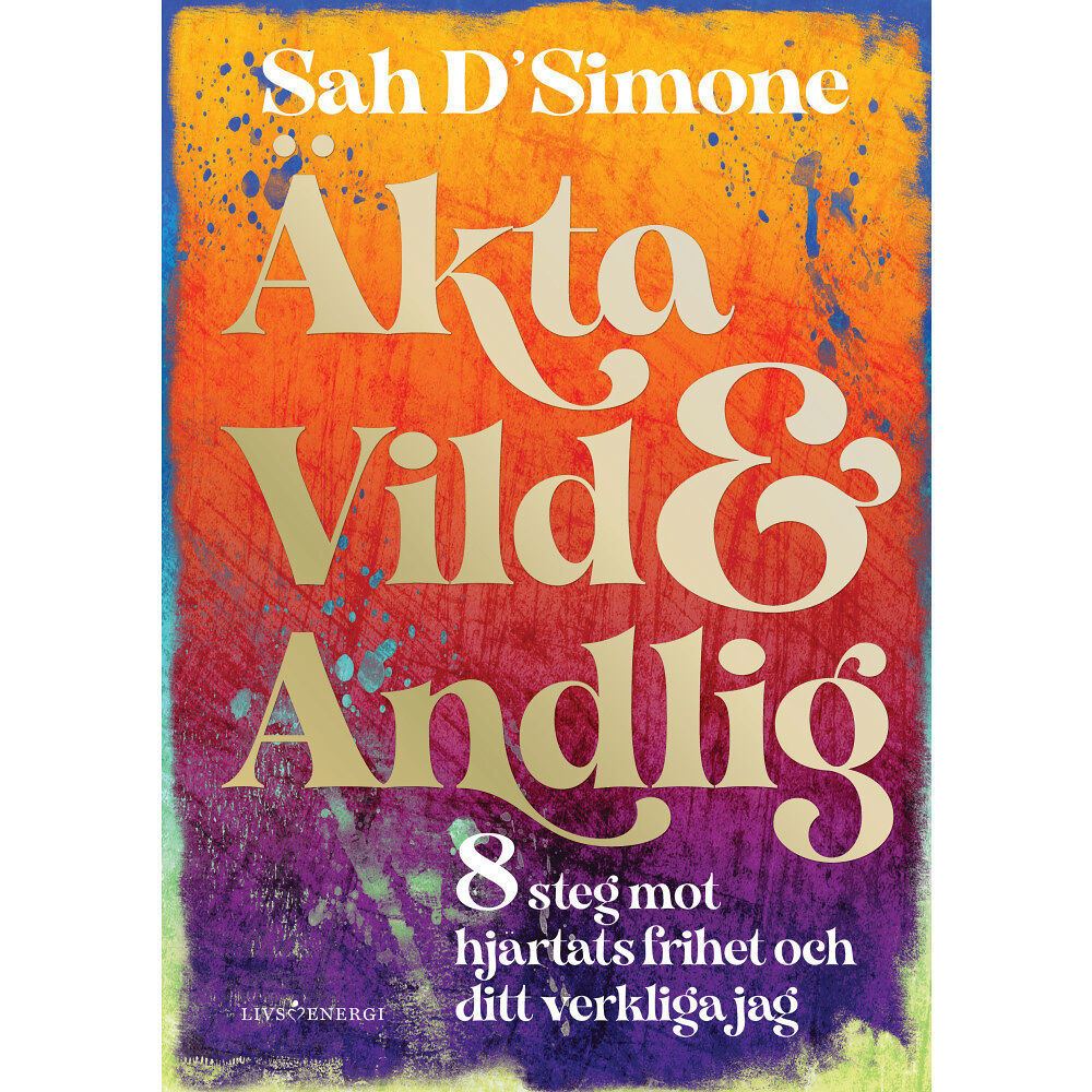 Sah D'Simone Äkta, vild & andlig : 8 steg mot hjärtats frihet och ditt verkliga jag (inbunden)