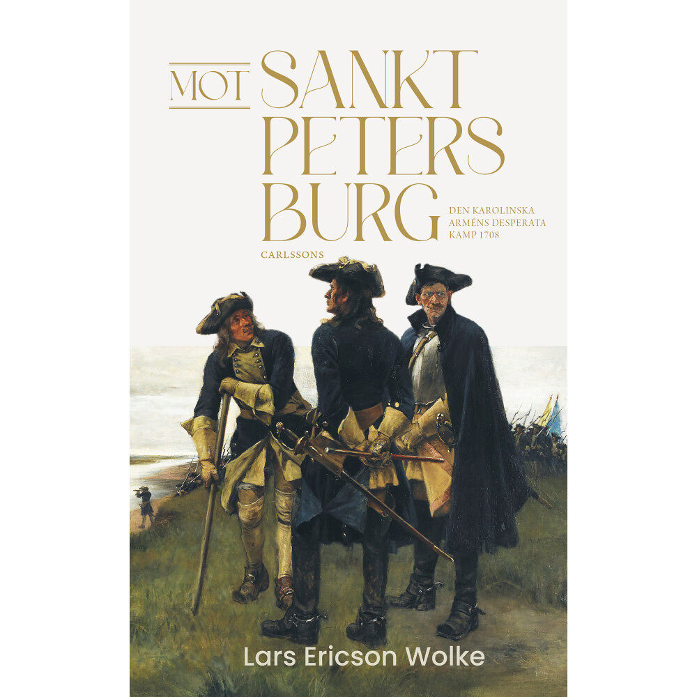 Carlsson Mot Sankt Petersburg : den karolinska arméns desperata kamp 1708 (inbunden)