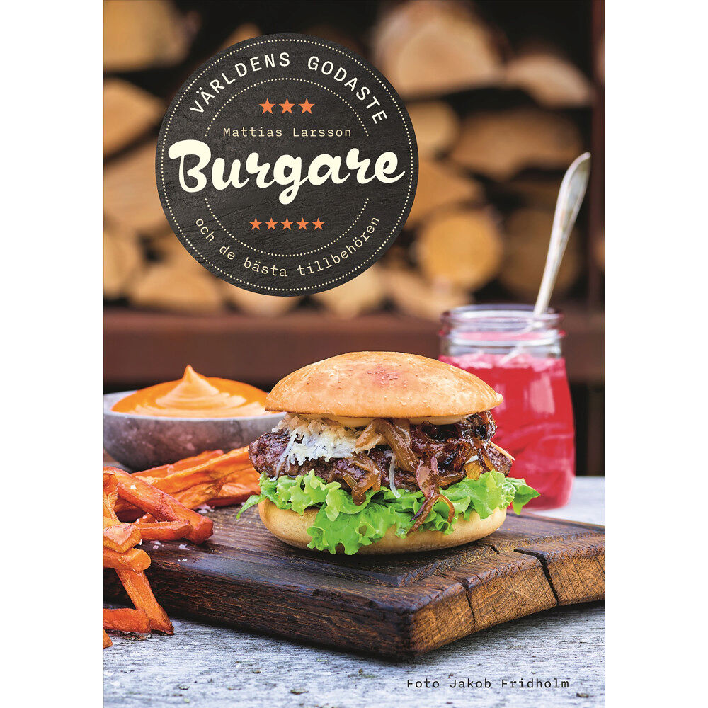 Mattias Larsson Världens godaste burgare : och de bästa tillbehören (inbunden)