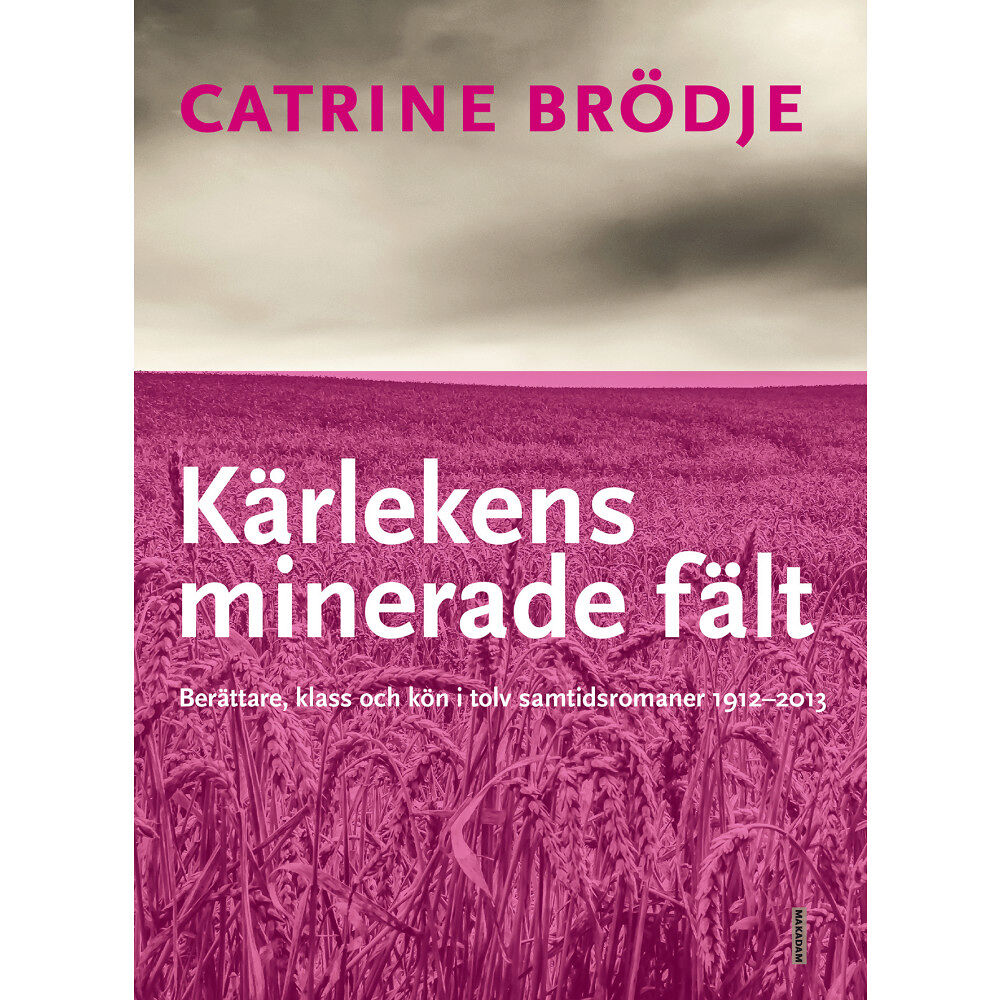 Catrine Brödje Kärlekens minerade fält : Berättare, klass och kön i tolv samtidsromaner 1912--2013 (bok, danskt band)